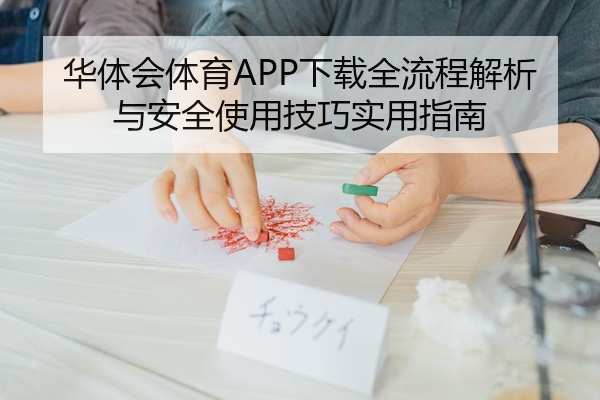 华体会体育APP下载全流程解析与安全使用技巧实用指南